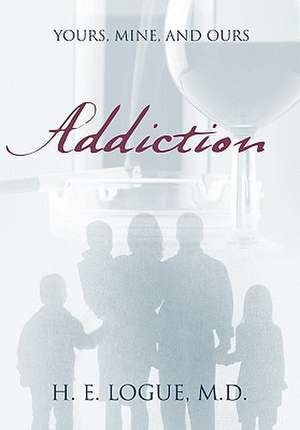 Addiction: Yours, Mine, and Ours de H E Logue MD