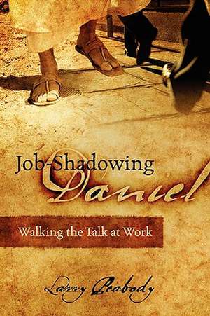 Job-Shadowing Daniel: Walking the Talk at Work de Larry Peabody