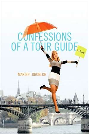 Confessions of a Tour Guide de Maribel Grunloh