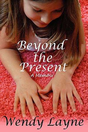 Beyond the Present: A Memoir de Wendy Layne