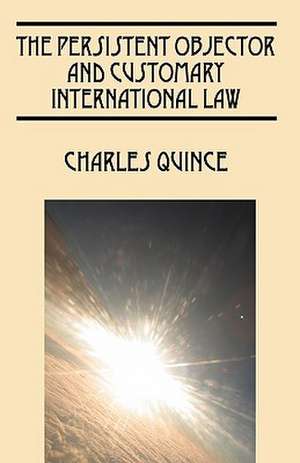 The Persistent Objector and Customary International Law de Charles Quince