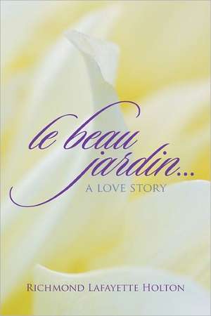 Le beau jardin...A Love Story de Richmond Lafayette Holton