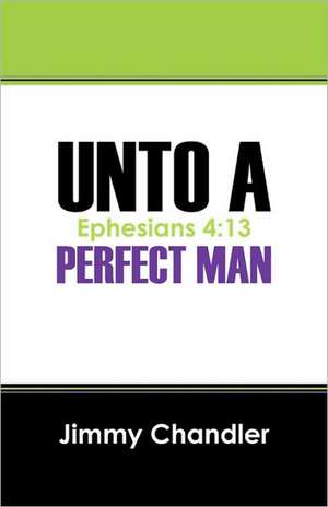 Unto A Perfect Man: Ephesians 4:13 de Jimmy Chandler