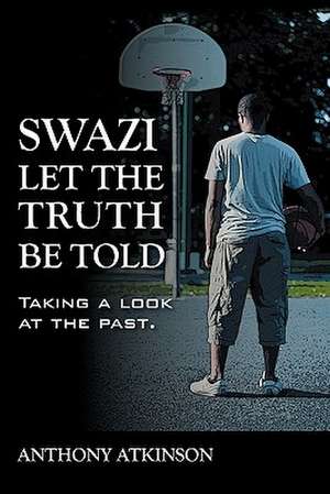 Swazi Let the Truth be Told: Taking a Look at the Past de Anthony Atkinson