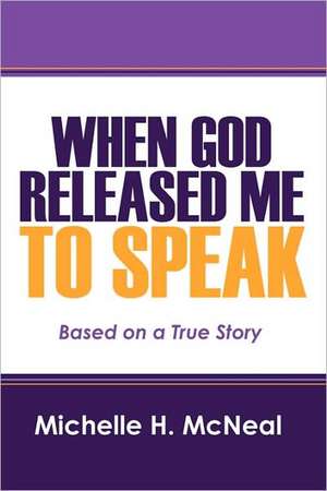 When God Released Me to Speak: Based on a True Story de Michelle H. McNeal