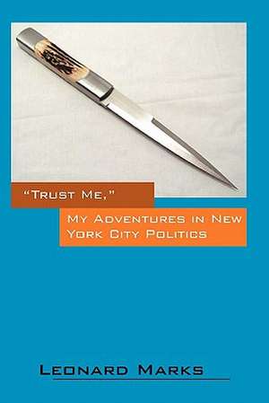 "Trust Me," My Adventures in New York City Politics de Leonard Marks