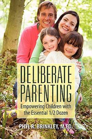 Deliberate Parenting: Empowering Children with the Essential 1/2 Dozen de Phyl R. Brinkley Med