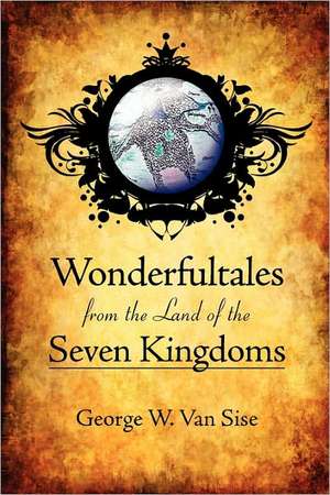 Wonderful Tales from the Land of the Seven Kingdoms de George W Van Sise