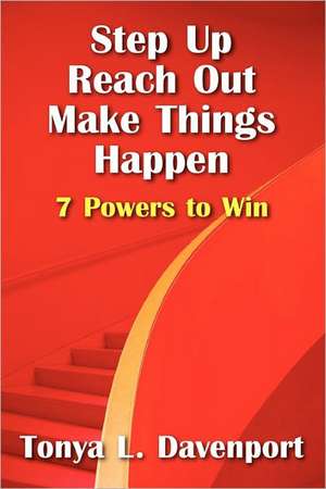 Step Up Reach Out Make Things Happen: 7 Powers to Win de Tonya L. Horne