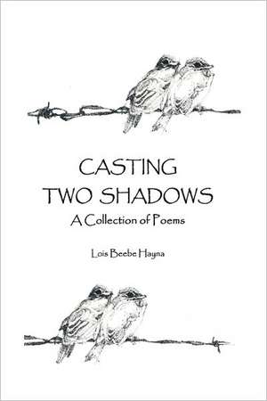 Casting Two Shadows: A Collection of Poems de Lois Beebe Hayna