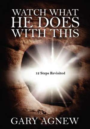 Watch What He Does with This: 12 Steps Revisited de Gary Agnew