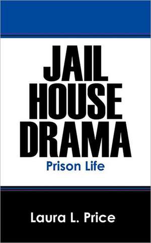 Jail House Drama: Prison Life de Laura L. Price