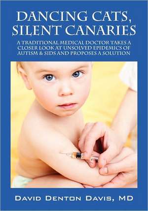 Dancing Cats, Silent Canaries: A Traditional Medical Doctor takes a closer look at unsolved epidemics of Autism & SIDS and proposes a solution de MD David Denton Davis