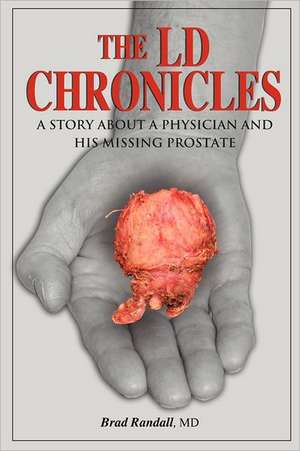 The LD Chronicles: A Story About a Physician and His Missing Prostate de Brad Randall MD