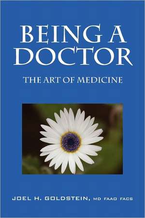 Being a Doctor: The Art of Medicine de Joel H Goldstein MD FAAO FACS