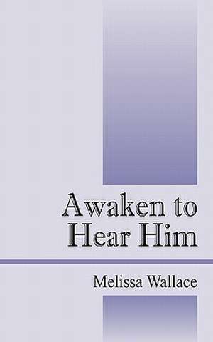 Awaken to Hear Him de Melissa Wallace