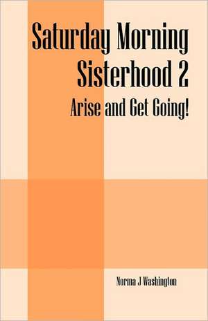 Saturday Morning Sisterhood 2: Arise and Get Going! de Norma J Washington