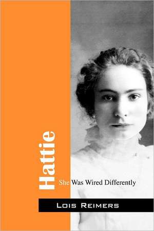 Hattie: She Was Wired Differently de Lois Reimers