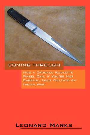 Coming Through - How a Crooked Roulette Wheel Can, If You're Not Careful, Lead You Into an Indian War: A Life Worth Living, with Disabilities de Leonard Marks