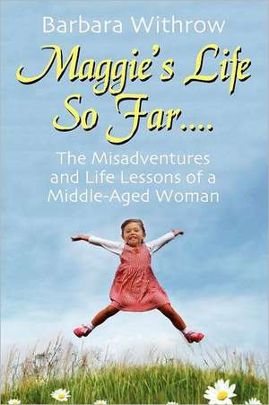 Maggie's Life So Far....: The Misadventures and Life Lessons of a Middle-Aged Woman de Barbara Withrow