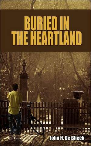 Buried in the Heartland de John H De Blieck