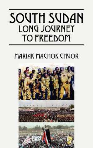 South Sudan Long Journey to Freedom de Mariak Machok Chuor