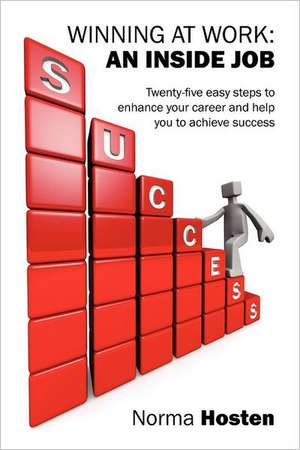 Winning at Work: An Inside Job - Twenty-Five Easy Steps to Enhance Your Career and Help You to Achieve Success de Norma Hosten