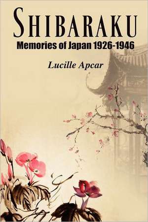 Shibaraku: Memories of Japan 1926-1946 de Lucille Apcar