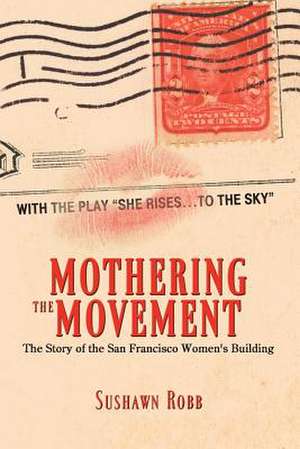 Mothering the Movement: The Story of the San Francisco Women's Building de Sushawn Robb