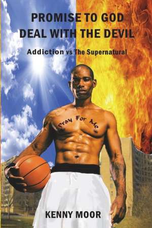 Promise to God Deal with the Devil: Addiction vs. the Supernatural de Kenny Moor