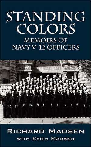 Standing Colors: Memoirs of Navy V-12 Officers de Richard Madsen