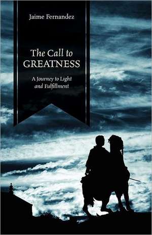 The Call to Greatness: A Journey to Light and Fulfillment de Jaime Fernandez