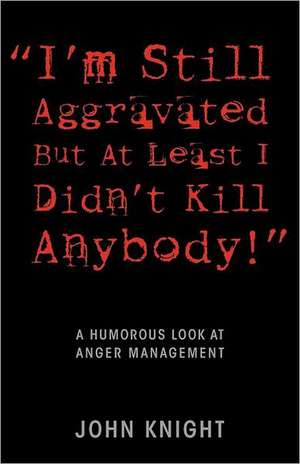 "I'm Still Aggravated But at Least I Didn't Kill Anybody!": A Humorous Look at Anger Management de John Knight