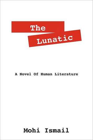 The Lunatic: A Novel of Human Literature de Mohi Ismail