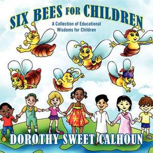 Six Bees for Children: A Collection of Educational Wisdoms for Children de Dorothy Calhoun