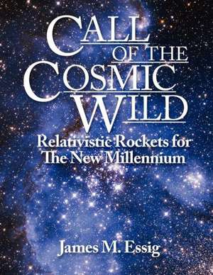 Call of the Cosmic Wild: Relativistic Rockets for the New Millennium de James M. Essig