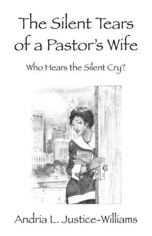 The Silent Tears of a Pastor's Wife: Who Hears the Silent Cry? de Andria L. Justice-Williams