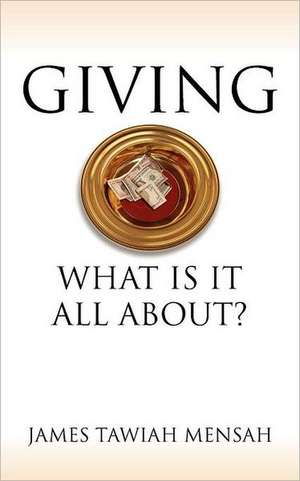 Giving: What Is It All About? de James Tawiah Mensah