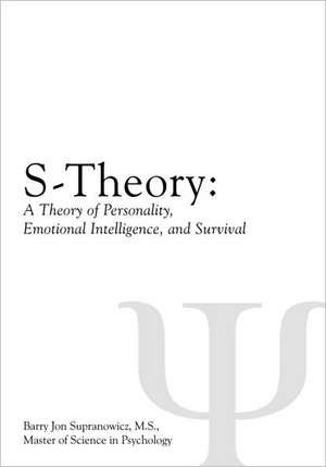 S-Theory: A Theory of Personality, Emotional Intelligence, and Survival de Barry Jon Supranowicz M. S.