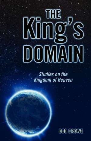 The King's Domain: Studies on the Kingdom of Heaven de Bob Crowe