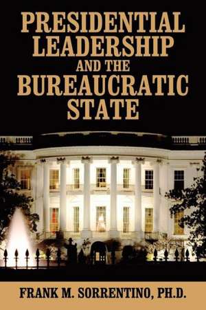 Presidential Leadership and the Bureaucratic State de Frank M. Sorrentino Phd