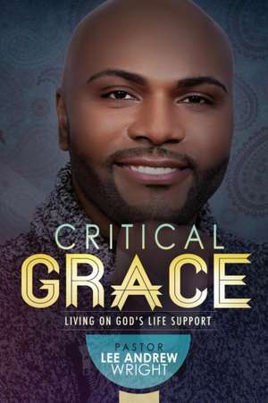 Critical Grace de Pastor Lee Andrew Wright