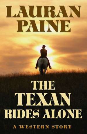 The Texan Rides Alone: A Western Story de Lauran Paine