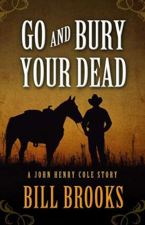 Go and Bury Your Dead de Bill Brooks