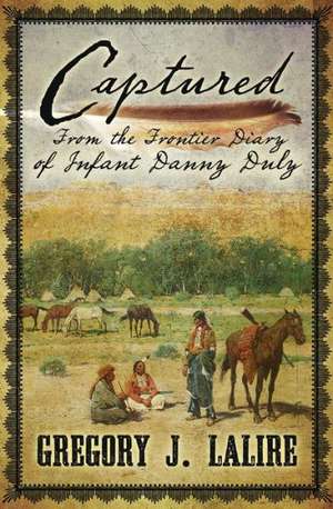 Captured: From the Frontier Diary of Infant Danny Duly de Gregory J. Lalire