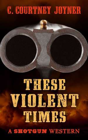 Shotgun: These Violent Times de C. Courtney Joyner