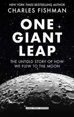 One Giant Leap: The Impossible Mission That Flew Us to the Moon de Charles Fishman