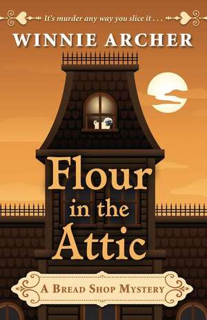 Flour in the Attic de Winnie Archer