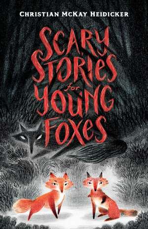 Scary Stories for Young Foxes de Christian Mckay Heidicker