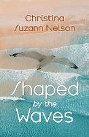 Shaped by the Waves de Christina Suzann Nelson